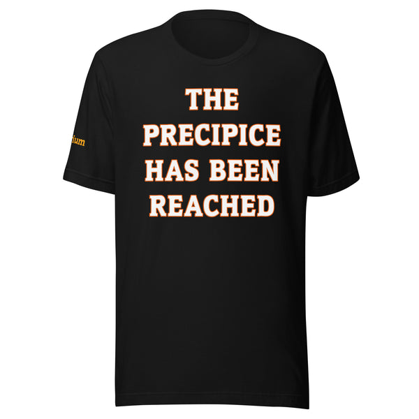 The Precipice Has Been Reached Unisex t-shirt