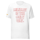 Military is the Only Way Unisex t-shirt