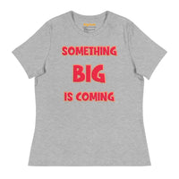 Women's Something Big is Coming - Bella + Canvas 6400 Women's Relaxed T-Shirt