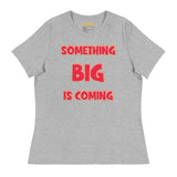 Women's Something Big is Coming - Bella + Canvas 6400 Women's Relaxed T-Shirt