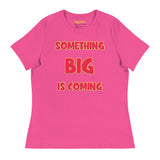 Women's Something Big is Coming - Bella + Canvas 6400 Women's Relaxed T-Shirt