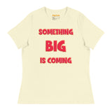 Women's Something Big is Coming - Bella + Canvas 6400 Women's Relaxed T-Shirt