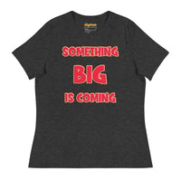 Women's Something Big is Coming - Bella + Canvas 6400 Women's Relaxed T-Shirt