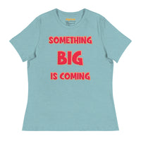 Women's Something Big is Coming - Bella + Canvas 6400 Women's Relaxed T-Shirt