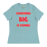 Women's Something Big is Coming - Bella + Canvas 6400 Women's Relaxed T-Shirt