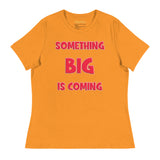 Women's Something Big is Coming - Bella + Canvas 6400 Women's Relaxed T-Shirt