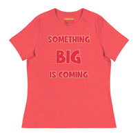 Women's Something Big is Coming - Bella + Canvas 6400 Women's Relaxed T-Shirt