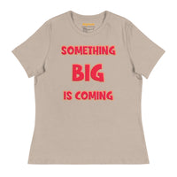 Women's Something Big is Coming - Bella + Canvas 6400 Women's Relaxed T-Shirt