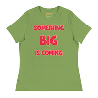 Women's Something Big is Coming - Bella + Canvas 6400 Women's Relaxed T-Shirt