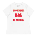 Women's Something Big is Coming - Bella + Canvas 6400 Women's Relaxed T-Shirt